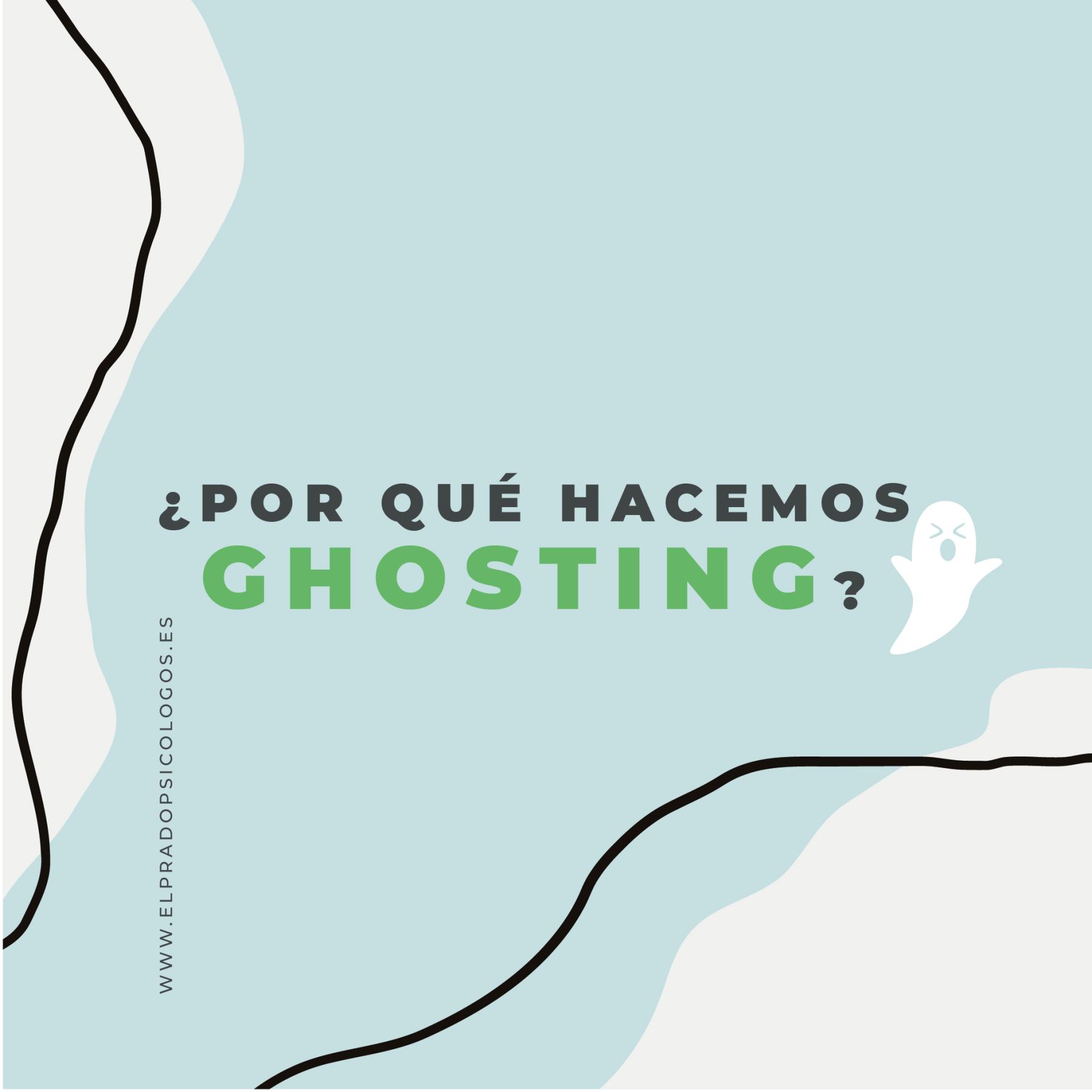 ¿Por qué hacemos ghosting?